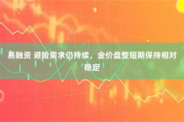 易融资 避险需求仍持续，金价盘整短期保持相对稳定